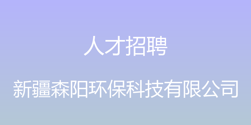 人才招聘 - 新疆森阳环保科技有限公司